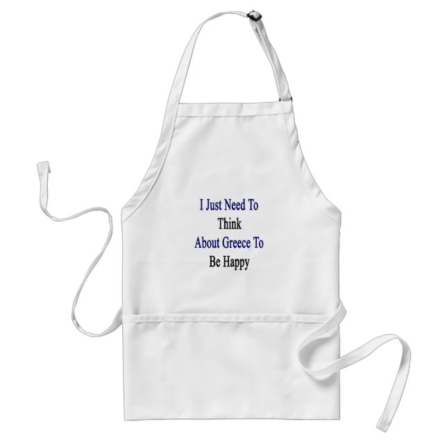 I Just Need To Think About Greece To Be Happy Standard Apron (Front)