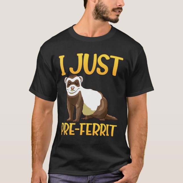 I Just Pre-Ferrit-A Fun Ferret Design T-Shirt (Front)