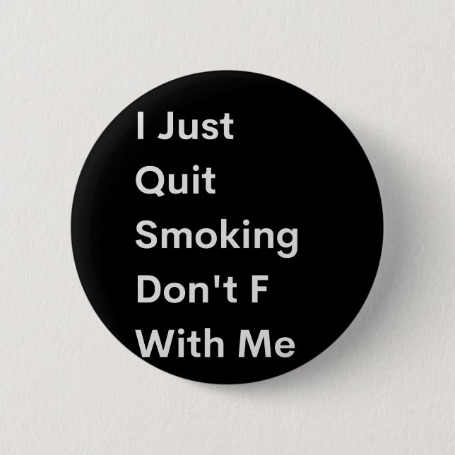 I Just Quit Smoking Don't F With Me 2 Inch Round Button (Front)