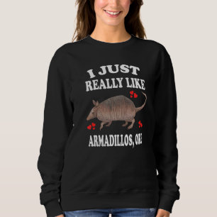 I Just Really Like Armadillos Ok   Sweatshirt