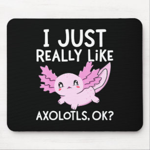 I Just Really Like Axolotls Ok Girl Boy Kids Kawai Mouse Pad