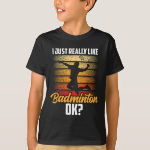 I Just Really Like Badminton Ok Match Team Player T-Shirt