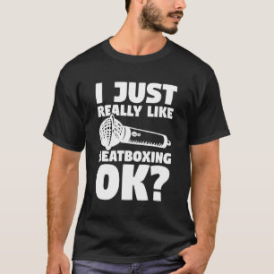 I Just Really Like Beatboxing Ok Beatbox Beatboxer T-Shirt