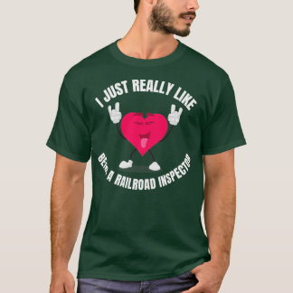 I Just Really Like Being A Railroad Inspector T-Shirt