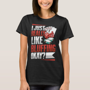 I just really like bluffing okay Quote for a Poker T-Shirt