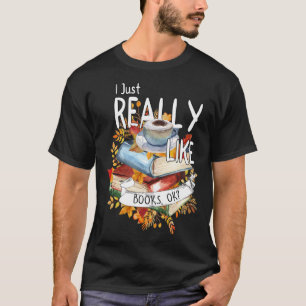 I Just Really Like Books Ok Book  Bookworm Bookish T-Shirt