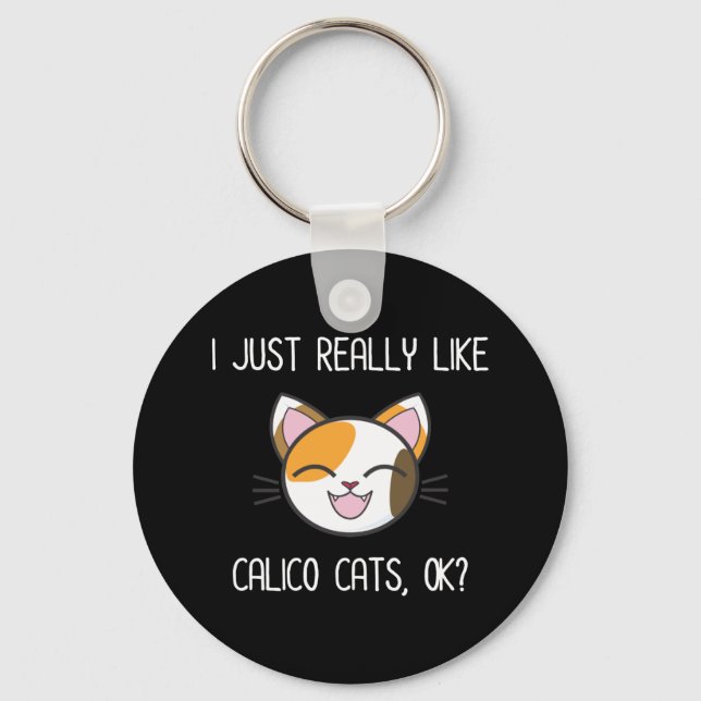 I Just Really Like Calico Cats Ok? Cute Calico Cat Keychain (Front)