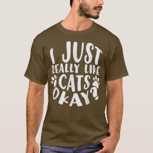 I Just Really Like Cats, Okay  T-Shirt