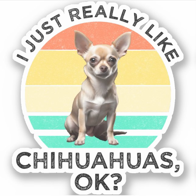 I Just Really Like Chihuahuas, OK? (Front)