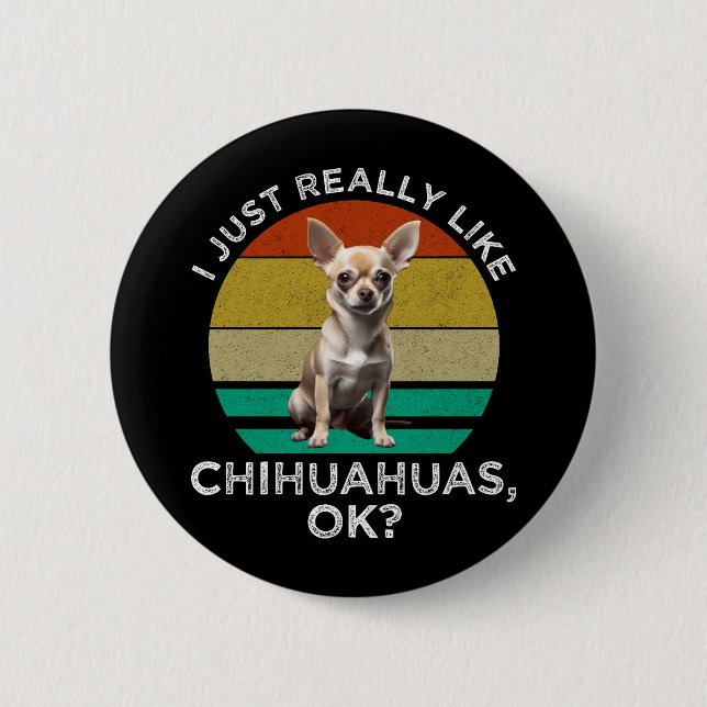 I Just Really Like Chihuahuas, OK? 2 Inch Round Button (Front)