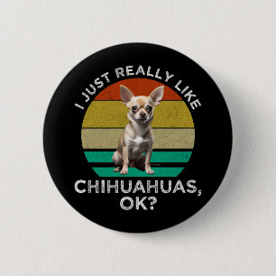 I Just Really Like Chihuahuas, OK? 2 Inch Round Button