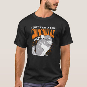 I Just Really Like Chinchillas Ok T-Shirt