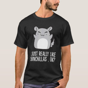 I Just Really Like Chinchillas Okay Chinchilla T-Shirt