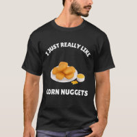 I Just Really Like Corn Nuggets Shirt