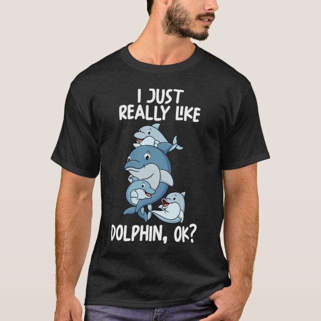 I Just Really Like Dolphins Ok T-Shirt (Front)