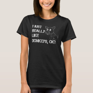 I Just Really Like Donkeys Ok Donkeys Love T-Shirt