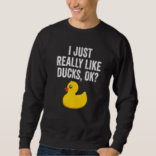 I Just Really Like Ducks Ok  Cute Rubber Duck Sweatshirt