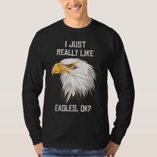 I Just Really Like Eagle Ok Funny Eagle Lover Gift T-Shirt