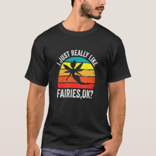 I Just Really Like Fairies Ok Fairy T-Shirt