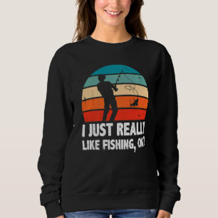 I Just Really Like Fishing Ok Ice Fisher Fishing R Sweatshirt