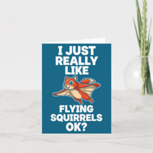 I Just Really Like Flying Squirrels Ok  Card