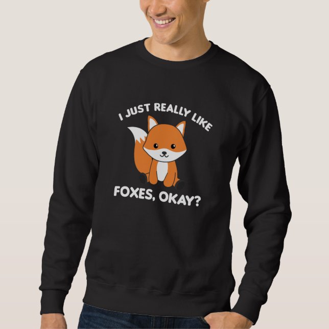 I Just Really Like Foxes Ok Funny Fox Sweatshirt (Front)
