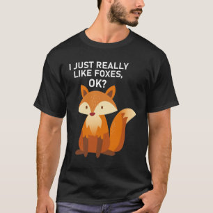 I Just Really Like Foxes OK? - Funny Fox T-Shirt