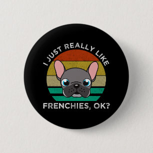 I Just Really Like Frenchies, OK? 2 Inch Round Button