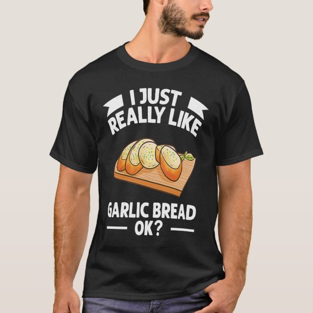 I Just Really Like Garlic Bread Ok T-Shirt (Front)