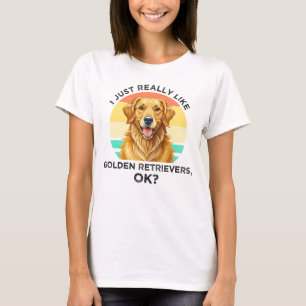I Just Really Like Golden Retrievers, OK? T-Shirt