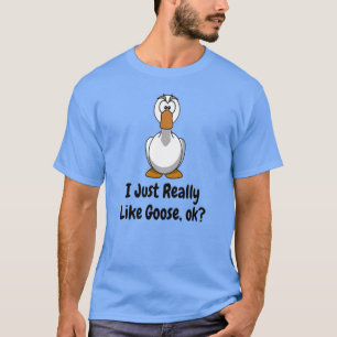 I Just Really Like Goose Ok T-Shirt
