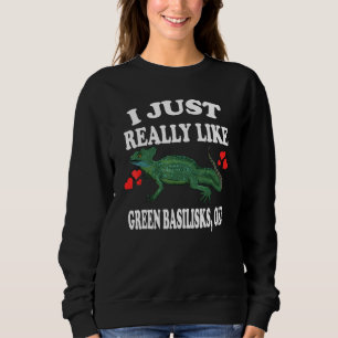 I Just Really Like Green Basilisks Ok Pet Lizard   Sweatshirt