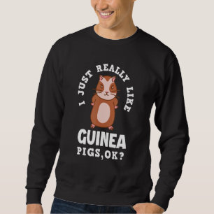 I Just Really Like Guinea Pigs Ok   Guinea Pig   Sweatshirt