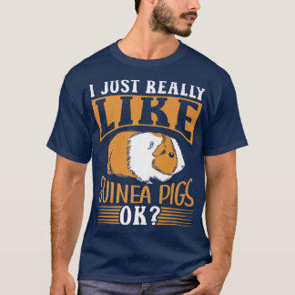 I Just Really Like Guinea Pigs Ok Pet Animal Guine T-Shirt