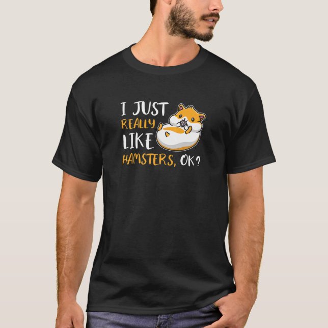 I Just Really Like Hamsters OK T-Shirt (Front)