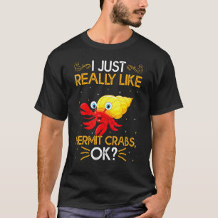 I Just Really Like Hermit Crabs Ok Cute Hermit Cra T-Shirt