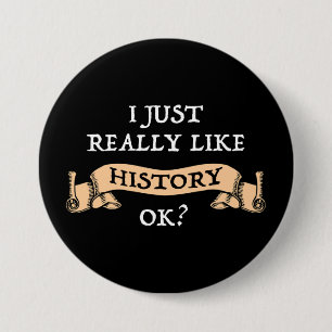 I Just Really Like History OK? Funny History Buff 3 Inch Round Button