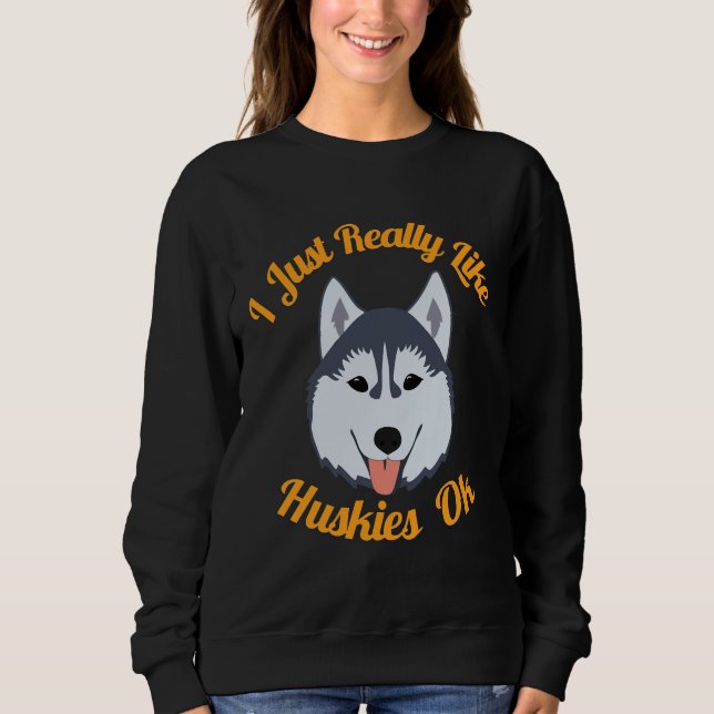 I Just Really Like Huskies Ok     Sweatshirt (Front)