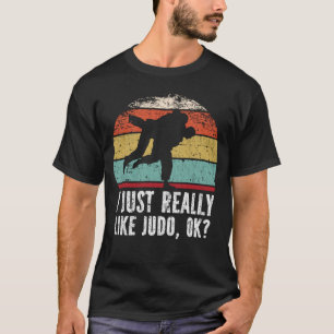 I Just Really Like Judo, OK? T-Shirt