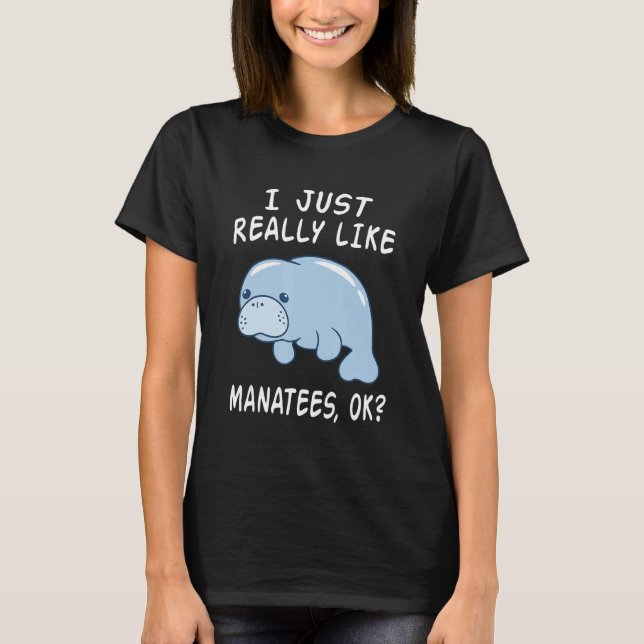 I Just Really Like Manatees Ok Funny Manatee Lover T-Shirt (Front)