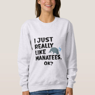 I Just Really Like Manatees, Ok? Sweatshirt
