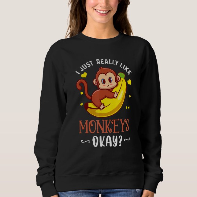 I Just Really Like Monkeys Ok Funny Monkey Lover X Sweatshirt (Front)