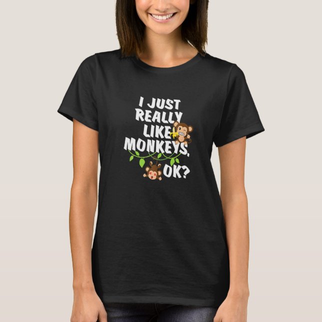 I Just Really Like Monkeys Ok  Monkey T-Shirt (Front)