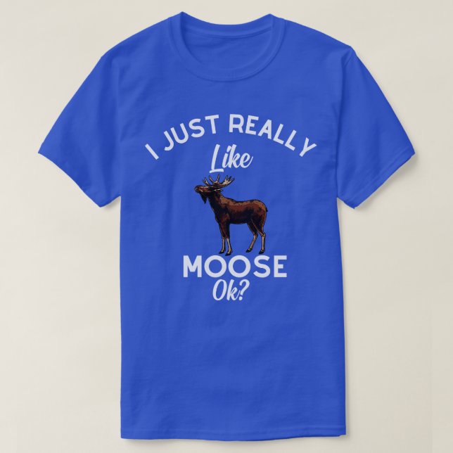 I Just Really Like Moose Ok  T-Shirt (Design Front)