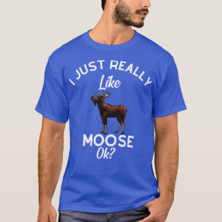I Just Really Like Moose Ok  T-Shirt