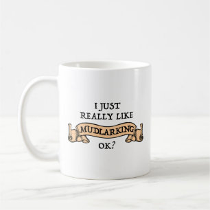 I Just Really Like Mudlarking, OK? Coffee Mug