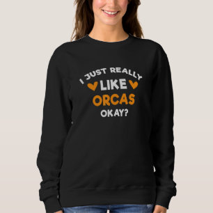 I Just Really Like Orcas  Killer Whale Humour Dolp Sweatshirt