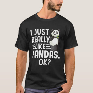 I Just Really Like Pandas OK Cute I Love Panda T-Shirt
