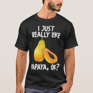 I Just Really Like Papaya Ok T-Shirt