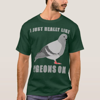 I Just Really Like Pigeons Ok 16 T-Shirt